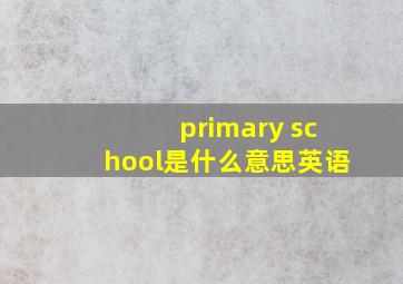 primary school是什么意思英语